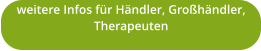 weitere Infos für Händler, Großhändler, Therapeuten