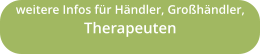 weitere Infos für Händler, Großhändler, Therapeuten