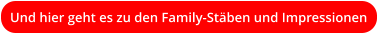 Und hier geht es zu den Family-Stäben und Impressionen