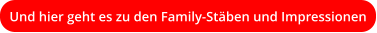 Und hier geht es zu den Family-Stäben und Impressionen