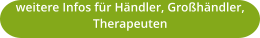 weitere Infos für Händler, Großhändler, Therapeuten