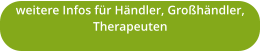weitere Infos für Händler, Großhändler, Therapeuten