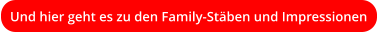 Und hier geht es zu den Family-Stäben und Impressionen