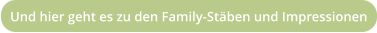Und hier geht es zu den Family-Stäben und Impressionen