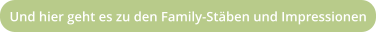Und hier geht es zu den Family-Stäben und Impressionen